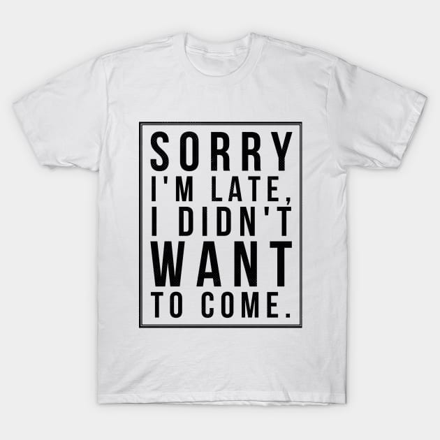 Sorry I'm late (blk text) T-Shirt by Six Gatsby